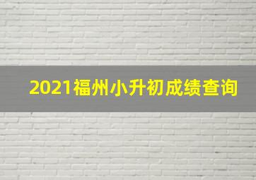 2021福州小升初成绩查询