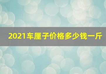 2021车厘子价格多少钱一斤