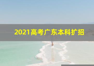 2021高考广东本科扩招