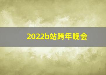 2022b站跨年晚会