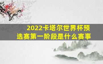 2022卡塔尔世界杯预选赛第一阶段是什么赛事