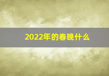 2022年的春晚什么