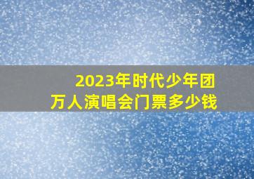 2023年时代少年团万人演唱会门票多少钱