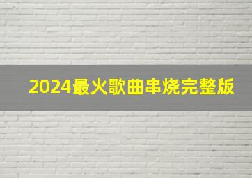 2024最火歌曲串烧完整版