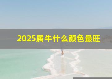 2025属牛什么颜色最旺