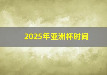 2025年亚洲杯时间