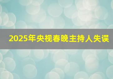 2025年央视春晚主持人失误