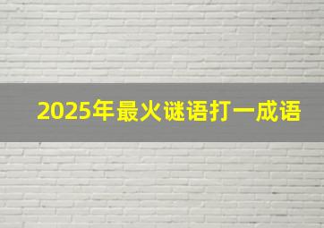 2025年最火谜语打一成语