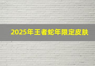 2025年王者蛇年限定皮肤