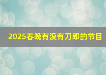 2025春晚有没有刀郎的节目