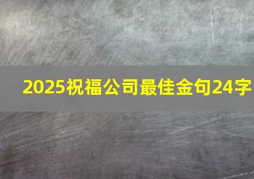 2025祝福公司最佳金句24字