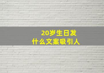 20岁生日发什么文案吸引人