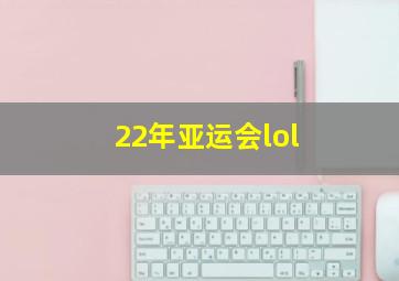 22年亚运会lol