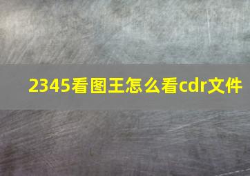 2345看图王怎么看cdr文件