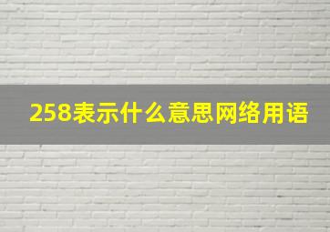 258表示什么意思网络用语