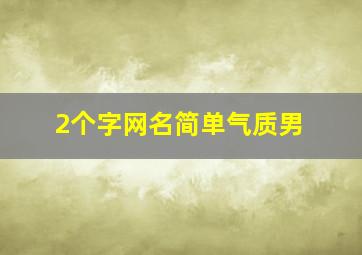 2个字网名简单气质男