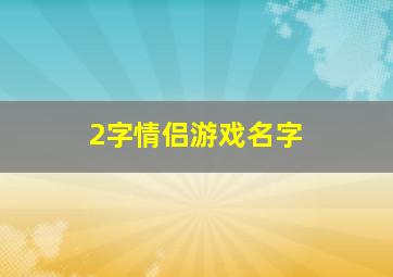 2字情侣游戏名字