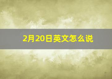 2月20日英文怎么说