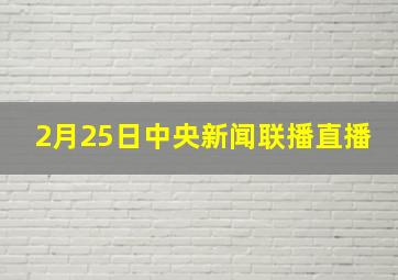 2月25日中央新闻联播直播