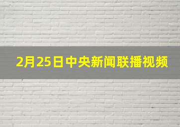 2月25日中央新闻联播视频