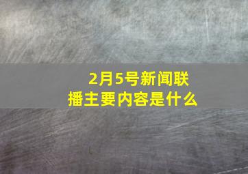 2月5号新闻联播主要内容是什么