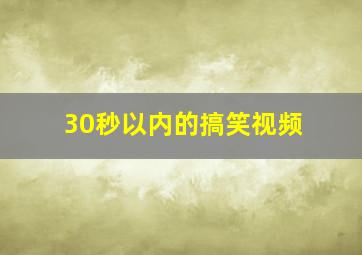 30秒以内的搞笑视频