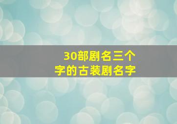 30部剧名三个字的古装剧名字