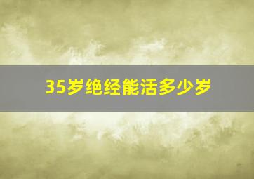 35岁绝经能活多少岁