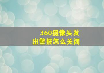 360摄像头发出警报怎么关闭