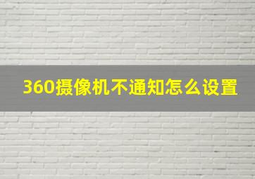 360摄像机不通知怎么设置