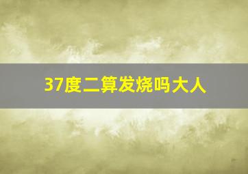 37度二算发烧吗大人