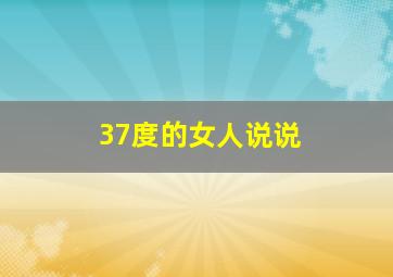 37度的女人说说