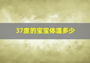 37度的宝宝体温多少