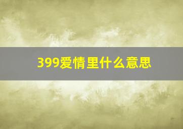 399爱情里什么意思