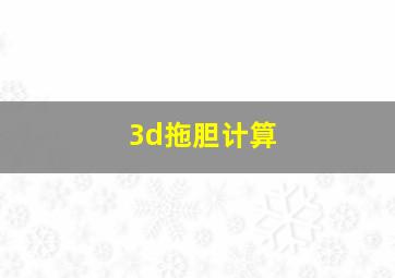 3d拖胆计算