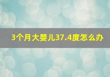 3个月大婴儿37.4度怎么办