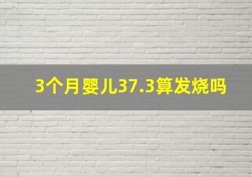 3个月婴儿37.3算发烧吗