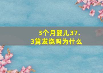 3个月婴儿37.3算发烧吗为什么