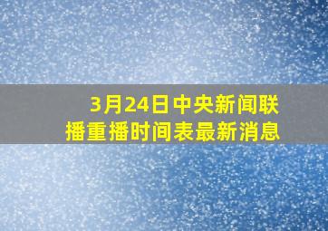 3月24日中央新闻联播重播时间表最新消息