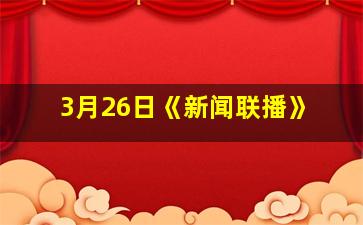 3月26日《新闻联播》