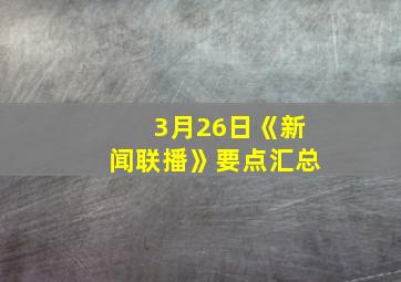 3月26日《新闻联播》要点汇总