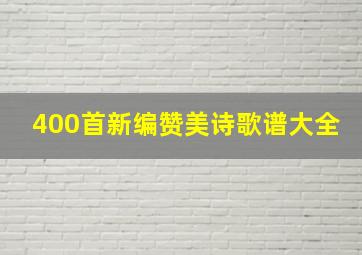 400首新编赞美诗歌谱大全