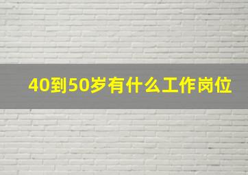 40到50岁有什么工作岗位