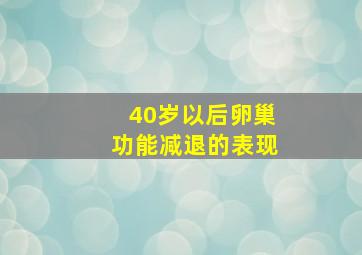 40岁以后卵巢功能减退的表现