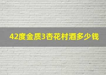 42度金质3杏花村酒多少钱