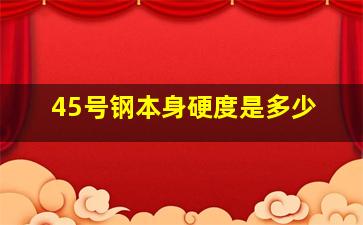 45号钢本身硬度是多少