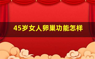 45岁女人卵巢功能怎样