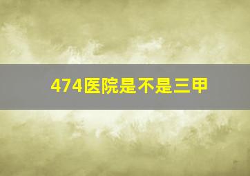 474医院是不是三甲