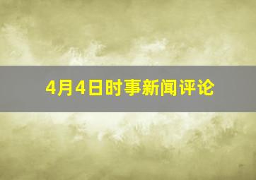 4月4日时事新闻评论