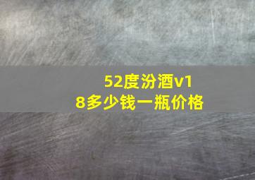 52度汾酒v18多少钱一瓶价格